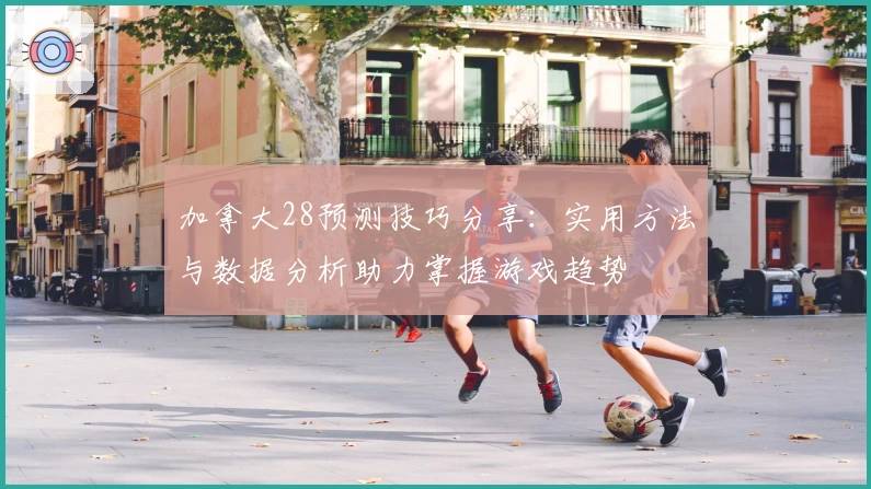 加拿大28预测技巧分享:实用方法与数据分析助力掌握游戏趋势