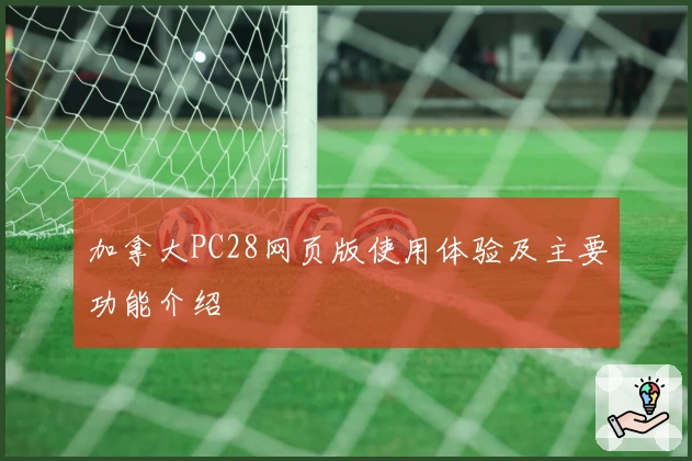 加拿大PC28网页版使用体验及主要功能介绍