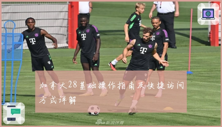 加拿大28基础操作指南及快捷访问方式详解